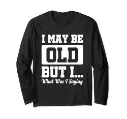 I May Be Old But I What Was I Saying Langarmshirt von Alter Mann Alten Senior Vergesslichkeit