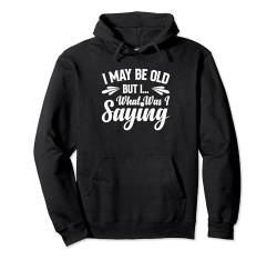 I May Be Old But I What Was I Saying Pullover Hoodie von Alter Mann Alten Senior Vergesslichkeit