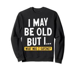 I May Be Old But I What Was I Saying Sweatshirt von Alter Mann Alten Senior Vergesslichkeit