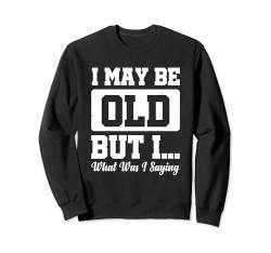 I May Be Old But I What Was I Saying Sweatshirt von Alter Mann Alten Senior Vergesslichkeit