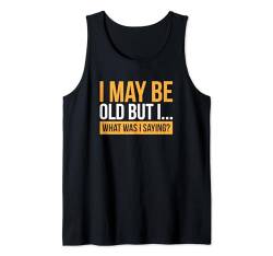 I May Be Old But I What Was I Saying Tank Top von Alter Mann Alten Senior Vergesslichkeit