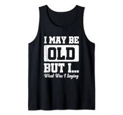 I May Be Old But I What Was I Saying Tank Top von Alter Mann Alten Senior Vergesslichkeit