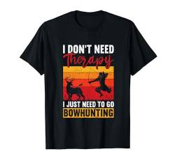I Don't Need Therapy I Just Need To Go Bowhunting T-Shirt von Ausrüstung Bogenjagd Jagd Geschenke Für Männer