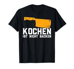 Kochen Ist Nicht Backen Lustig Chef Küche Humor Herren Damen T-Shirt von BK Koch Shirts Chef Küche Männer Frauen Geschenke