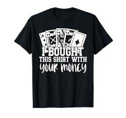 Bought This Shirt With Your Money Lustig Spruch Männer T-Shirt von BK Poker Shirts Pokerspieler Männer Geschenke