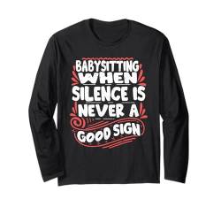 Babysitting Silence is Never Good Schild Kinderbetreuung Langarmshirt von Babysitters And Nannies Funny Outfit