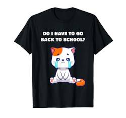 Do I Have To Go Back To School? Funny Teacher & Student Cat T-Shirt von Back To School Funny Teacher & Student Cat Humor