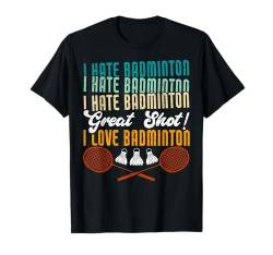 I Hate Badminton Great Shot! I Love Funny Badminton T-Shirt von Badminton Geschenke Für Badmintonspieler Lustig