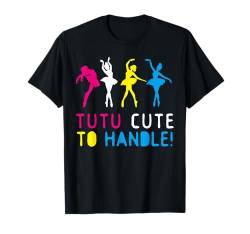 Tutu cute to handle! Ballett Tänzerin Tanzen Ballerina T-Shirt von Ballett Tänzerin Ballett-Tanz Ballerina Tanzen