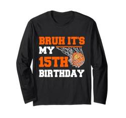 Bruh, es ist mein 15. Geburtstag, 15-jähriger Basketballspieler Langarmshirt von Basketball Theme Birthday Kid Party