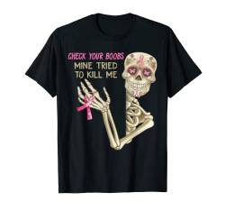 Check Your Boobs Mine Tried To Kill Me Skelett T-Shirt von Breast Cancer Awareness