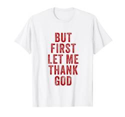 But First... Let Me Thank God – Christian Faith Reminder T-Shirt von But First... Let Me Thank God – Faith Reminders