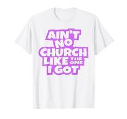 Es gibt keine Kirche wie die, in der ich christliche Männer, Frauen, Kinder habe. T-Shirt von Christian Church Shop