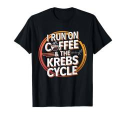 I Run On Coffee & The Krebs Zyklus Biologie Biochemie Lustig T-Shirt von Coffee Biology Biochemistry Life Apparel