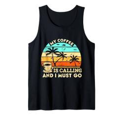 Mein Kaffee ruft an und ich muss gehen Tank Top von Coffee Expert CHOICE T for Girl Woman, LIFE & LOVE