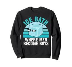 Wo Männer zu Jungs werden Ice Bath Sweatshirt von Cold Plunge Acessories