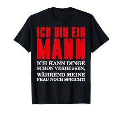 Ich Bin Ein Mann Ich Kann Dinge Schon Vergessen Fun Lustige T-Shirt von Coole Geschenkideen für Männer Ich Bin Ein Mann