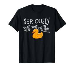 Lustiges Enten-Zitat "Seriously What The Duck", für Herren und Damen T-Shirt von Duck Are Awesome Funny Duck For Kid Girl Boy Gifts