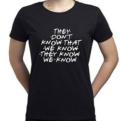 They Dont Know That We Know Friends Tv Series Damen T-Shirt Schwarz XL von EUGINE DREAM
