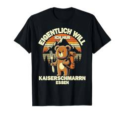 Lustig Eigentlich will Ich Nur Kaiserschmarrn Essen T-Shirt von Eigentlich will Ich Nur Kaiserschmarrn Essen