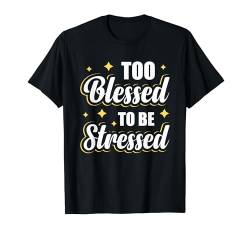 Too Blessed To Be Stressed T-Shirt von Entstressen Motiviert Meditation