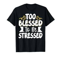 Too Blessed To Be Stressed T-Shirt von Entstressen Motiviert Meditation