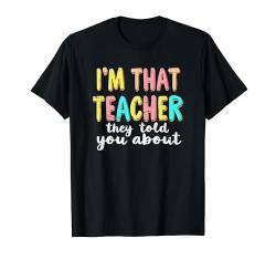 Ich bin der Lehrer, von dem sie dir von Back to School Teacher erzählt haben T-Shirt von First Day Of School Sayings I'm That Teacher Gifts