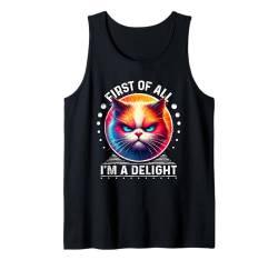 First Of All I'm a Delight T-Shirt Katzenshirt Angry Cat Tank Top von First Of All I m a Delight Shirt Sarcastic Cat