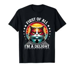 First Of All I'm a Delight T-Shirt Sarcastic Angry Cat T-Shirt von First Of All I m a Delight Shirt Sarcastic Cat