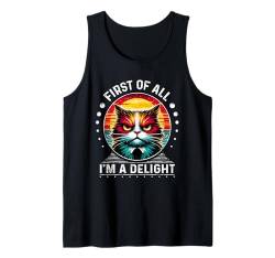 First Of All I'm a Delight T-Shirt Sarcastic Angry Cat Tank Top von First Of All I m a Delight Shirt Sarcastic Cat