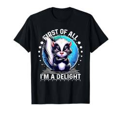 Zuallererst bin ich ein Vergnügen Sarkastisches wütendes lustiges Stinktier T-Shirt von First Of All I m a Delight Shirt Sarcastic Skunk