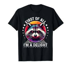 Zuallererst bin ich ein entzückender sarkastischer, wütender Waschbärliebhaber T-Shirt von First Of All Im a Delight Tshirt Sarcastic Raccoon