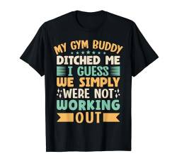 Fitness Motivation Bodybuilder Gym Buddy Ditched Me Gym T-Shirt von Fitnessstudio Outfits Für Männer Gewichtheben Fans