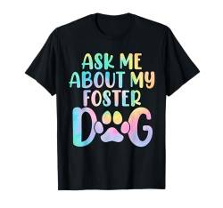 Fragen Sie mich nach meinem Foster Dog Tie Dye Canine Animal Advocate T-Shirt von Foster Dog Tees Shirts for Women & Men