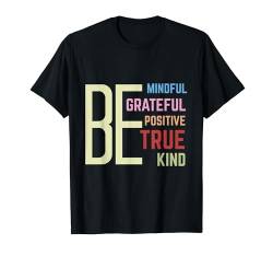 Sei achtsam, dankbar, positiv, wahre Güte, Liebe, inspirierend T-Shirt von Funny Be Kind Mindful Grateful Positive True!!