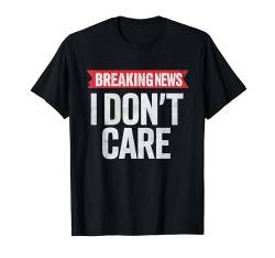 Breaking News I Don't Care Herren Damen Lustiger Humor für Erwachsene T-Shirt von Funny Breaking News I Don't Care Shirts Apparel