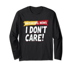 Lustiger Humor für Erwachsene mit Aufschrift "I Don't Care" Langarmshirt von Funny Breaking News I Don't Care Shirts Apparel