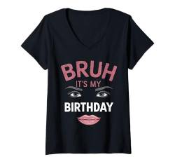 Damen Bruh, es ist mein Geburtstag Lustig sarkastisch für die Tochter T-Shirt mit V-Ausschnitt von Funny Bruh It's My Birthday