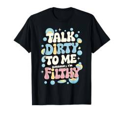 Peinlich unangemessener Talk Dirty To Me Filthy Humor T-Shirt von Funny Embarrassing Adult Humor Inappropriate Gifts