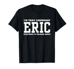 Ich bin der legendäre Eric, über den alle reden T-Shirt von Funny First Name Birthday Apparel Gifts