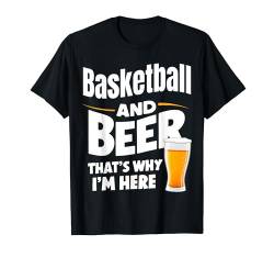 Basketball und Bier Thats Why I'm Here T-Shirt von Funny Gifts