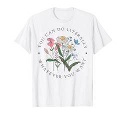 Flower Power Wildflower You Can Do Buchstäblich Whatever You T-Shirt von Funny Graphic Tees For Women and Men