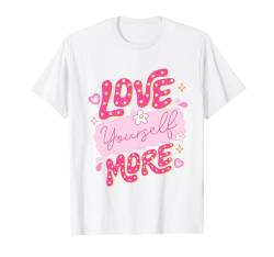 Love Yourself More Niedliches inspirierendes Geschenk für Selbstliebe T-Shirt von Funny Graphic Tees For Women and Men