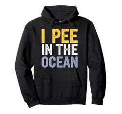 Lustiges Geschenk mit Aufschrift "I Pee In The Ocean Beach Lover Vacation" Pullover Hoodie von Funny Graphic Tees For Women and Men