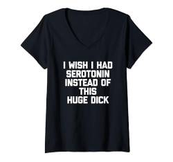 Damen I Wish I Had Serotonin Statt This Huge Dick - Funny Men T-Shirt mit V-Ausschnitt von Funny Men's Sayings & Funny Designs For Men