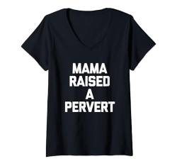 Damen Mama Raised A Pervert - Lustiger Spruch Sarcastic Guys Cool Men T-Shirt mit V-Ausschnitt von Funny Men's Sayings & Funny Designs For Men