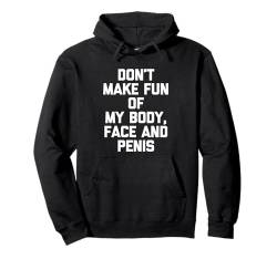 Don't Make Fun Of My Body, Face & Penis - Lustiger Spruch Männer Pullover Hoodie von Funny Men's Sayings & Funny Designs For Men