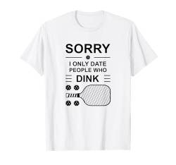 Lustige Pickleball-Liebhaber Sorry I Only Date People Who Dink T-Shirt von Funny Pickleball Shirts for Women Men Kids Parents