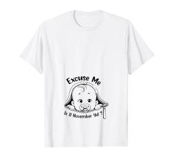 Excuse Me Is It November Yet ? Schwangerschaft Baby Ankündigung T-Shirt von Funny Pregnancy Baby Announcement Saying Mom