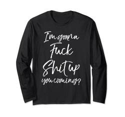 Funny Party Quote Saying I'm Gonna Fuck Shit Up You Coming? Langarmshirt von Funny Profanity Shirts for Women Sarcastic Tshirt